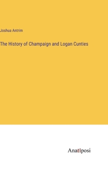 Hardcover The History of Champaign and Logan Cunties Book