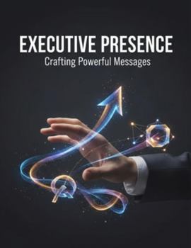 Paperback Executive Presence: Crafting Powerful Messages Book