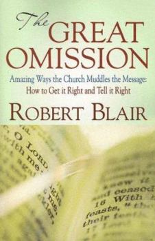 Paperback The Great Omission: Amazing Ways the Church Muddles the Message: How to Get It Right and Tell It Right Book