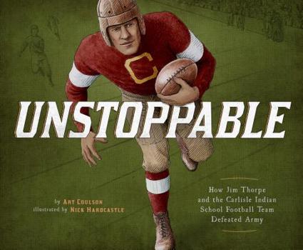Unstoppable: How Jim Thorpe and the Carlisle Indian School Football Team Defeated Army - Book  of the Encounter: Narrative Nonfiction Picture Books