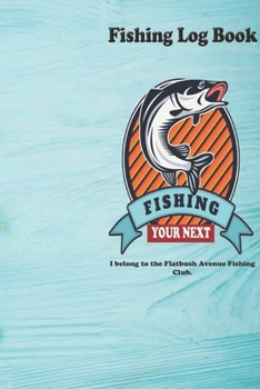 I belong to the Flatbush Avenue Fishing Club.: Fishing Log Book : Blank Lined Journal Notebook, 110 Pages, Soft Matte Cover, 6 x 9 In