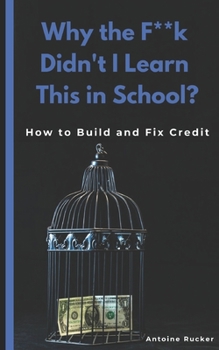 Paperback Why the F**k Didn't I Learn This in School?: How to Build and Fix Credit Book