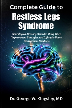 Complete Guide to Restless Legs Syndrome: Neurological Sensory Disorder Relief, Sleep Improvement Strategies, and Lifestyle-Based Management Solutions