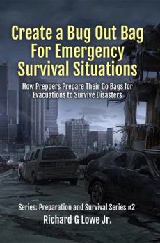Hardcover Create a Bug Out Bag for Emergency Survival Situations: How Preppers Prepare Their Go Bags for Evacuations to Survive Disasters Book