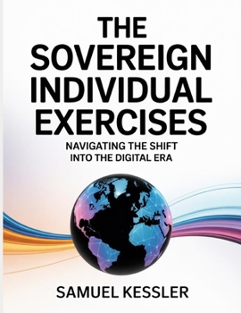 The Sovereign Individual Exercises: Navigating the Shift into the Digital Era