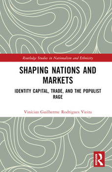 Hardcover Shaping Nations and Markets: Identity Capital, Trade, and the Populist Rage Book