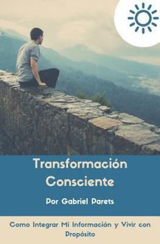 Paperback Transformación Consciente: Como Integrar Mi Información y Vivir Con Propósito [Spanish] Book
