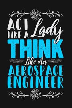 Paperback ACT Like a Lady, Think Like an Aerospace Engineer: Lined Journal Notebook for Female Aerospace Engineers, Engineering Students, Professors Book
