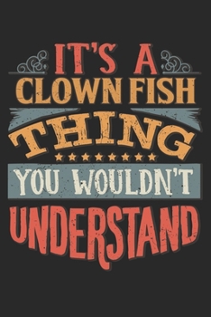 It's A Clown Fish Thing You Wouldn't Understand: Gift For Clown Fish Lover 6x9 Planner Journal
