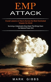 Paperback Emp Attack: Crucial Lessons on How to Survive the Most Overlooked Disaster the World (Surviving a Catastrophic Emp Attack That Bri Book