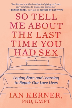 Paperback So Tell Me about the Last Time You Had Sex: Laying Bare and Learning to Repair Our Love Lives Book
