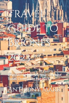 Paperback Travel Guide To Briones 2023: Discovering Briones: Your Ultimate Travel Companion For 2023 Book