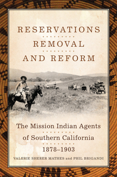 Hardcover Reservations, Removal, and Reform: The Mission Indian Agents of Southern California, 1878-1903 Book