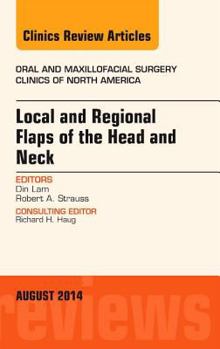 Hardcover Local and Regional Flaps of the Head and Neck, an Issue of Oral and Maxillofacial Clinics of North America: Volume 26-3 Book