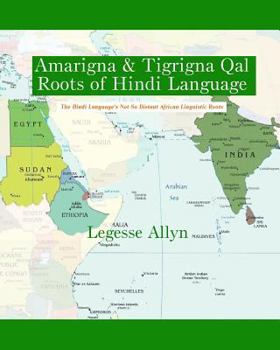 Paperback Amarigna & Tigrigna Qal Roots of Hindi Language: The Not So Distant African Roots of the Hindi Language Book