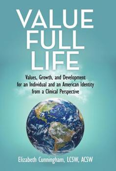 Hardcover Value Full Life: Values, Growth, and Development for an Individual and an American Identity from a Clinical Perspective Book