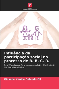Influência da participação social no processo de B. B. C. R.: Reabilitação com base na comunidade - Município de Trinidad-Beni-Bolívia (Portuguese Edition)