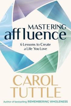 Paperback Mastering Affluence: 6 Lessons to Create a Life You Love Book