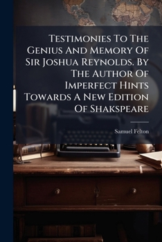Paperback Testimonies to the Genius and Memory of Sir Joshua Reynolds. by the Author of Imperfect Hints Towards a New Edition of Shakspeare Book