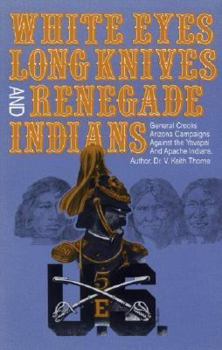 Paperback White Eyes, Long Knives and Renegade Indians: General Crook's Arizona Campaigns Against the Yavapai and Apache Indians Book