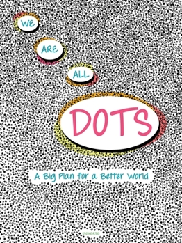 Hardcover We Are All Dots: A Big Plan for a Better World Book