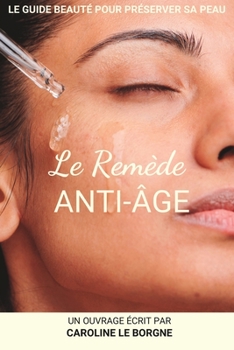 Paperback Le remède anti-âge: Le guide beauté pour préserver la jeunesse de sa peau [French] Book