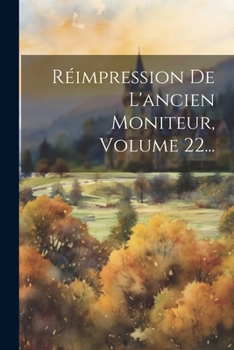 Paperback Réimpression De L'ancien Moniteur, Volume 22... [French] Book