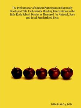 Paperback The Performance of Student Participants in Externally Developed Title I Schoolwide Reading Interventions in the Little Rock School District as Measure Book