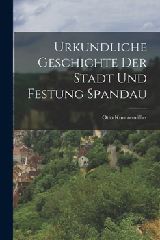 Paperback Urkundliche Geschichte der Stadt und Festung Spandau [German] Book