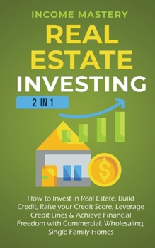 Paperback Real Estate Investing: 2 in 1: How to invest in real estate, build credit, raise your credit score, leverage credit lines & achieve financial Book