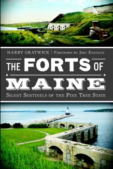 The Forts of Maine: Silent Sentinels of the Pine Tree State (War Era and Military)