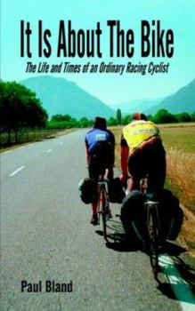 Paperback It Is about the Bike: The Life and Times of an Ordinary Racing Cyclist Book