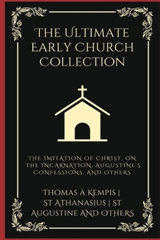 Paperback The Ultimate Early Church Collection: The Imitation of Christ, On the Incarnation, Augustine's Confessions, and Others (Grapevine Press) Book