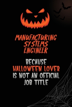 Manufacturing Systems Engineer Because Halloween Lover Is Not An Official Job Title: 6x9  120 Pages Halloween Special Pumpkin Jack O'Lantern Blank Lined Paper Notebook Journal