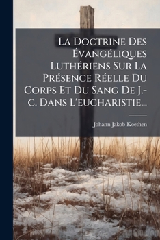 Paperback La Doctrine Des Évangéliques Luthériens Sur La Présence Réelle Du Corps Et Du Sang De J.-c. Dans L'eucharistie... [French] Book