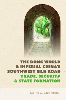 Paperback The Dong World and Imperial China's Southwest Silk Road: Trade, Security, and State Formation Book