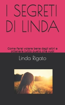 Paperback I Segreti Di Linda: Come farsi volere bene dagli altri e ottenere tutto quello che vuoi [Italian] Book