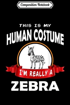 Paperback Composition Notebook: This is My Human Costume I'm Really A Zebra Halloween Cute Journal/Notebook Blank Lined Ruled 6x9 100 Pages Book