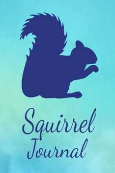 Squirrel Journal: Animal Lovers Gift. Pretty Lined Notebook & Diary For Writing And Note Taking For Your Special Day.(120 Blank Lined Pages - 6x9 Inches)