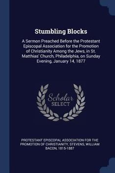 Paperback Stumbling Blocks: A Sermon Preached Before the Protestant Episcopal Association for the Promotion of Christianity Among the Jews, in St. Book