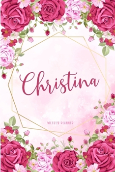 Christina Weekly Planner: Appointment To-Do Lists Undated Journal Personalized Personal Name Notes Watercolor Flowers For Women Teens Girls & Kids Teachers Student School Supplies Gift