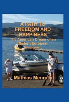 Hardcover A Path to Freedom and Happiness, the American Dream of an Eastern European Immigrant Book