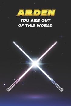 Arden You Are Out Of This World: Unique Personalised Full Lined Sci-Fi Journal Diary Notebook Gift For A Boy Called Arden - 100 Pages - Perfect for ... Journal For Home, School College Or Work.