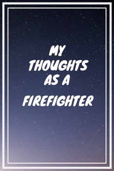 Paperback My thoughts as a Firefighter: Firefighter Career School Graduation Gift Journal / Notebook / Diary / Unique Greeting Card Alternative Book