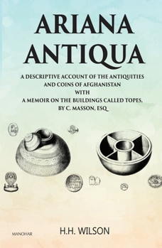 Hardcover Ariana Antiqua: A Descriptive Account of the Antiquities and Coins of Afghanistan with a Memoir on the Buildings Called Topes, by C. Masson, Esq Book