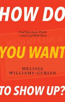Paperback How Do You Want to Show Up?: Find Your Inner Truths-and Lead with Them Book