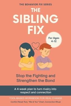 The Sibling Fix (4–12 Years) | Stop the Fighting and Strengthen the Bond: A 4-week plan to turn rivalry into respect and connection