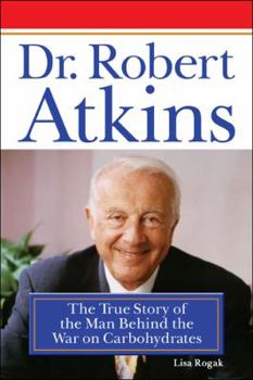 Hardcover Dr. Robert Atkins: The True Story of the Man Behind the War on Carbohydrates Book