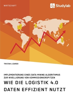 Paperback Wie die Logistik 4.0 Daten effizient nutzt. Implementierung eines Data Mining Algorithmus zur Nivellierung von Kommissionierspitzen [German] Book