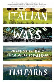 Italian Ways: On and Off the Rails from Milan to Palermo - Book  of the Italy and Italians